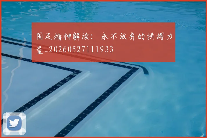 国足精神解读:永不放弃的拼搏力量_20260527111933