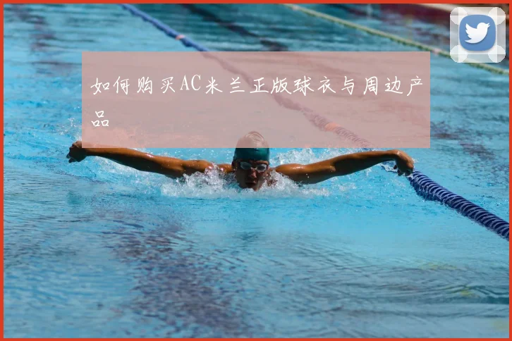 如何购买AC米兰正版球衣与周边产品