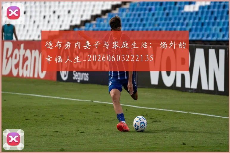 德布劳内妻子与家庭生活:场外的幸福人生_20260603222135