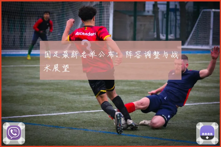 国足最新名单公布:阵容调整与战术展望