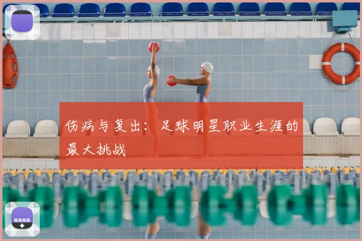 伤病与复出：足球明星职业生涯的最大挑战