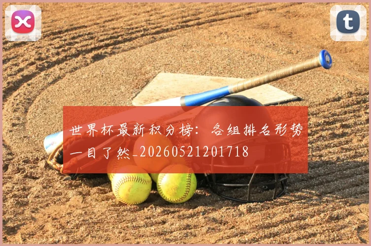世界杯最新积分榜:各组排名形势一目了然_20260521201718