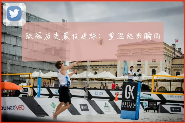 欧冠历史最佳进球:重温经典瞬间